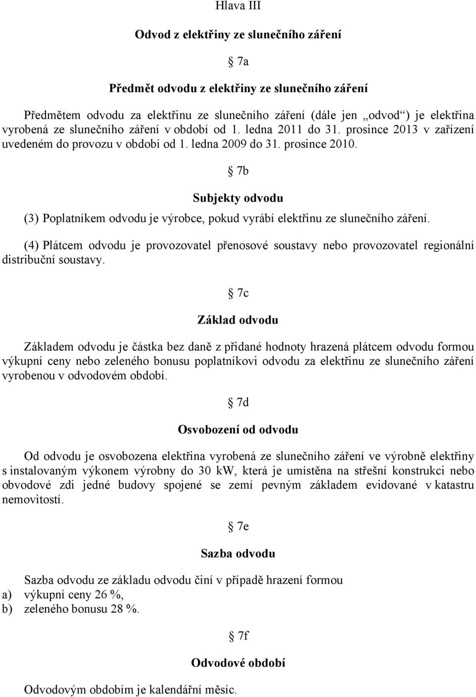 7b Subjekty odvodu (3) Poplatníkem odvodu je výrobce, pokud vyrábí elektřinu ze slunečního záření.