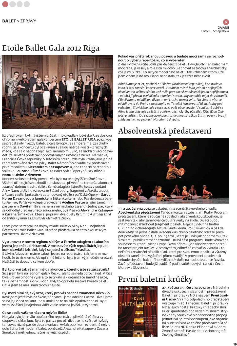 Smejkalová Foto: M. Morkas Etoile Ballet Gala 2012 Riga Pokud vás příští rok znovu pozvou a budete moci sama se rozhodnout o výběru repertoáru, co si vyberete?