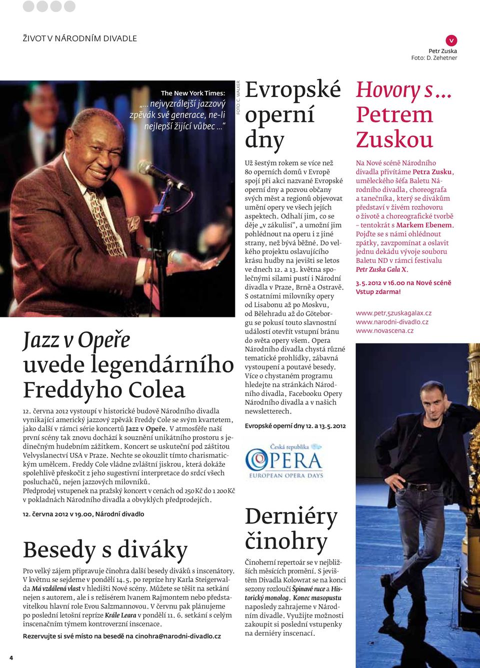 června 2012 vystoupí v historické budově Národního divadla vynikající americký jazzový zpěvák Freddy Cole se svým kvartetem, jako další v rámci série koncertů Jazz v Opeře.
