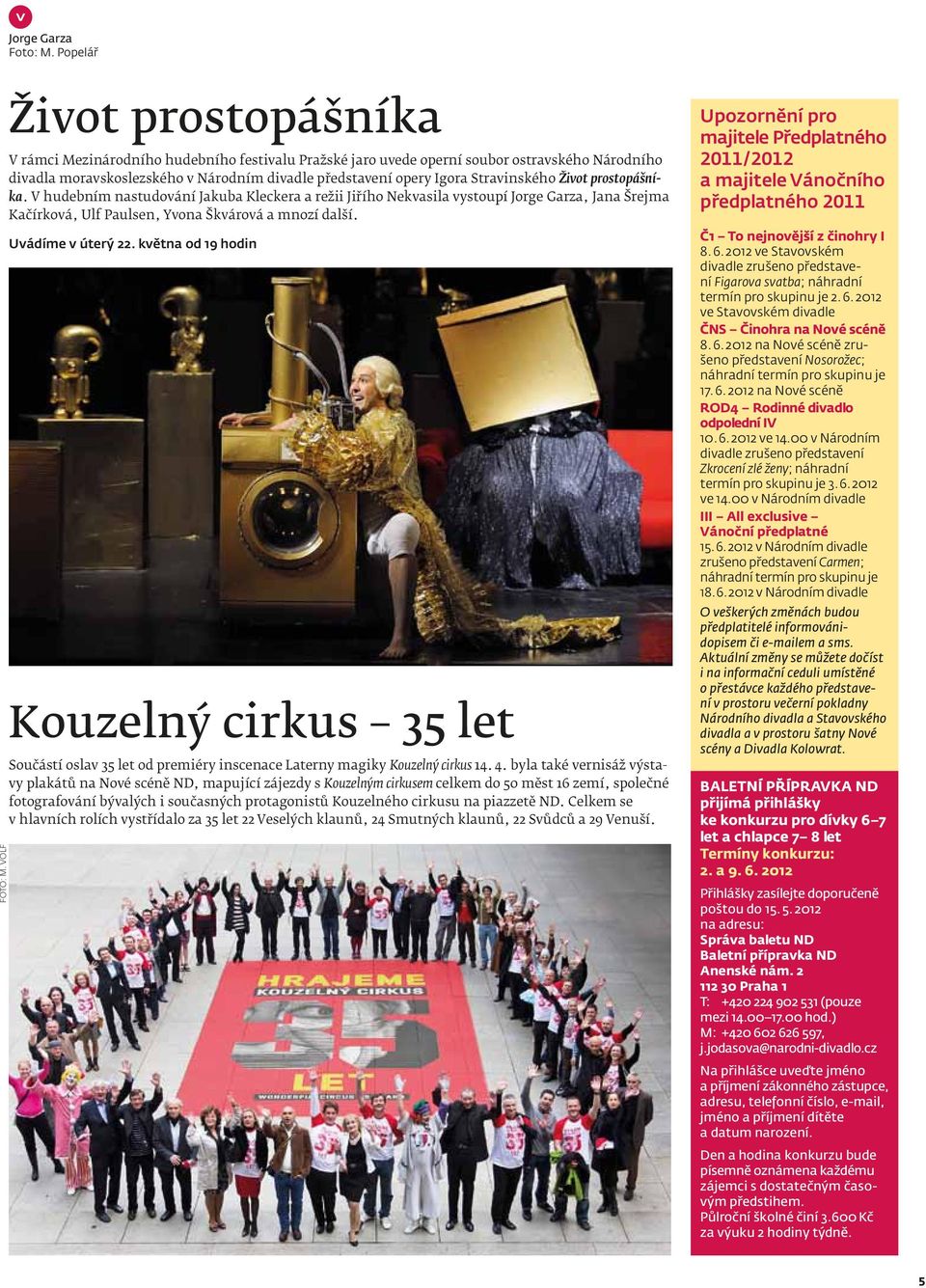 Stravinského Život prostopášníka. V hudebním nastudování Jakuba Kleckera a režii Jiřího Nekvasila vystoupí Jorge Garza, Jana Šrejma Kačírková, Ulf Paulsen, Yvona Škvárová a mnozí další.