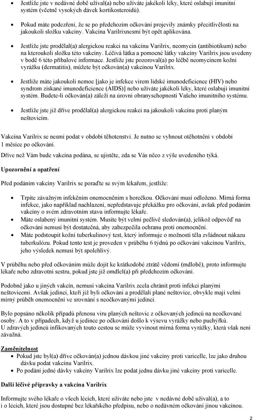 Jestliže jste prodělal(a) alergickou reakci na vakcínu Varilrix, neomycin (antibiotikum) nebo na kteroukoli složku této vakcíny.