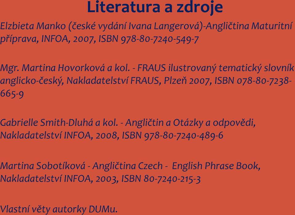 - FRAUS ilustrovaný tematický slovník anglicko-český, Nakladatelství FRAUS, Plzeň 2007, ISBN 078-80-7238-665-9 Gabrielle