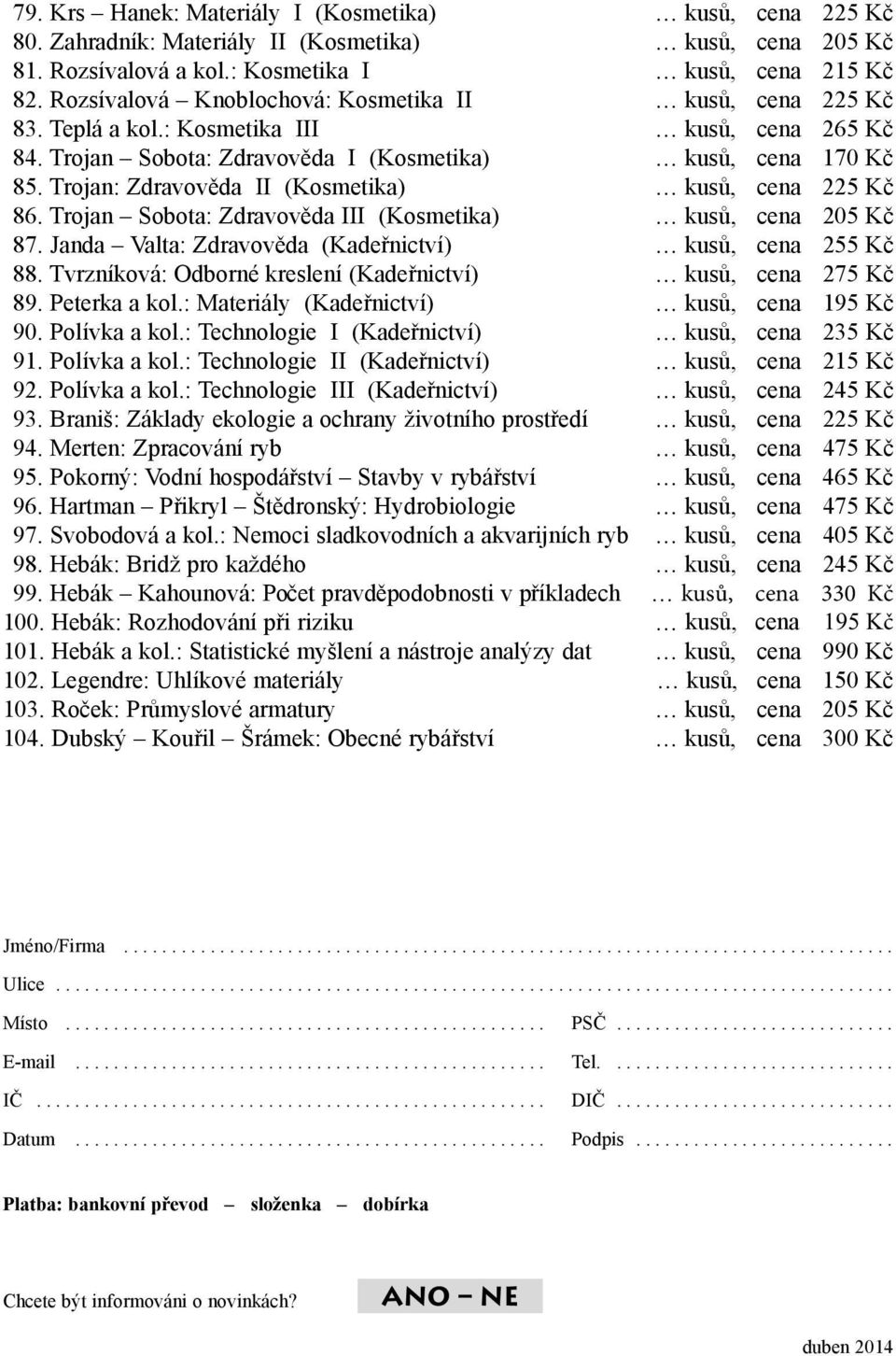 Trojan: Zdravověda II (Kosmetika) kusů, cena 225 Kč 86. Trojan Sobota: Zdravověda III (Kosmetika) kusů, cena 205 Kč 87. Janda Valta: Zdravověda (Kadeřnictví) kusů, cena 255 Kč 88.