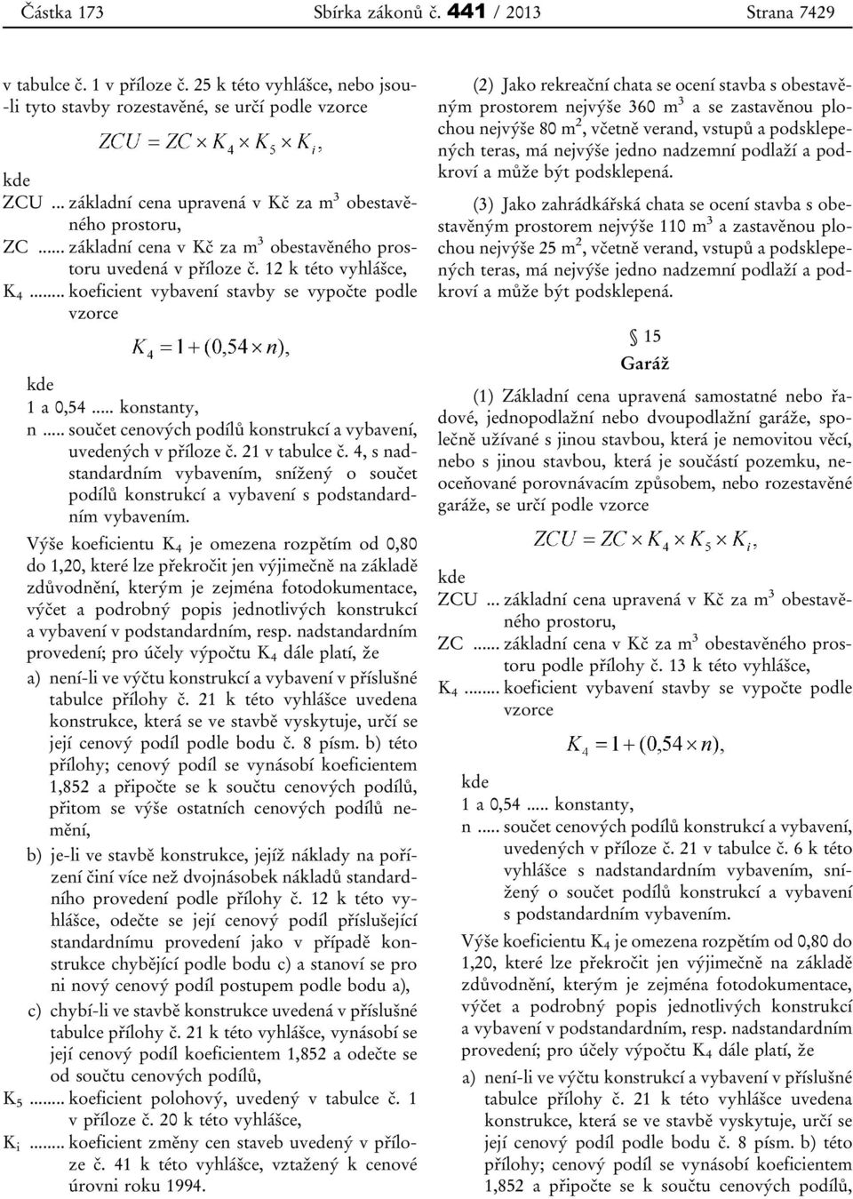 .. koeficient vybavení stavby se vypočte podle vzorce kde 1 a 0,54... konstanty, n... součet cenových podílů konstrukcí a vybavení, uvedených v příloze č. 21 v tabulce č.