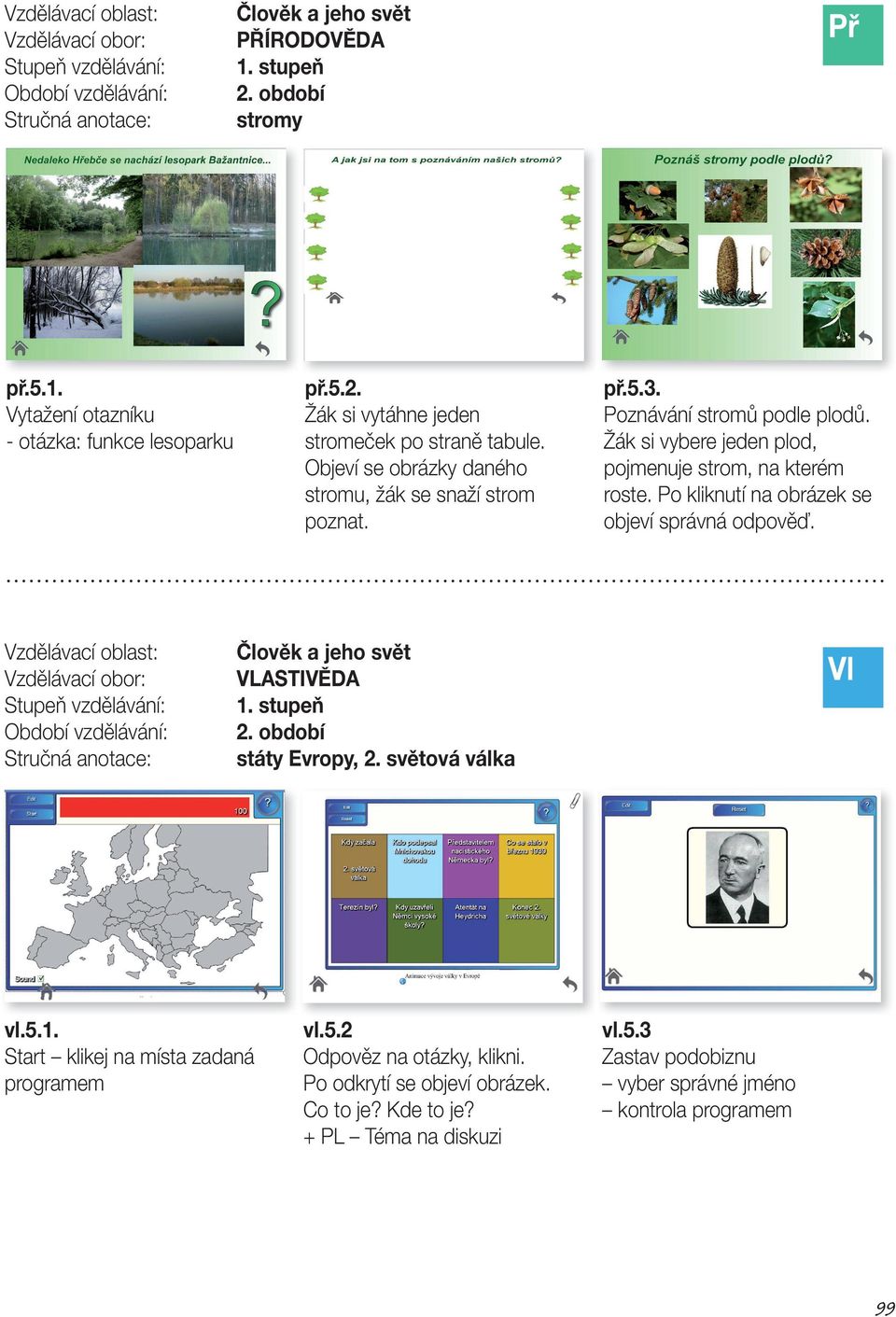 Po kliknutí na obrázek se objeví správná odpověď. Člověk a jeho svět VLASTIVĚDA státy Evropy, 2. světová válka vl.5.1. Start klikej na místa zadaná programem vl.