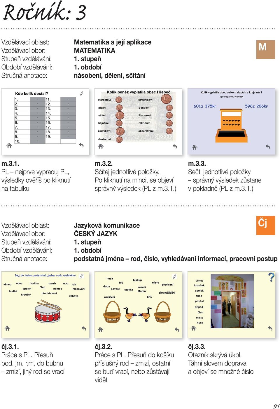 3.1.) ČESKÝ JAZYK podstatná jména rod, číslo, vyhledávaní informací, pracovní postup Čj čj.3.1. Práce s PL. Přesuň pod. jm. r.m. do bubnu zmizí, jiný rod se vrací čj.