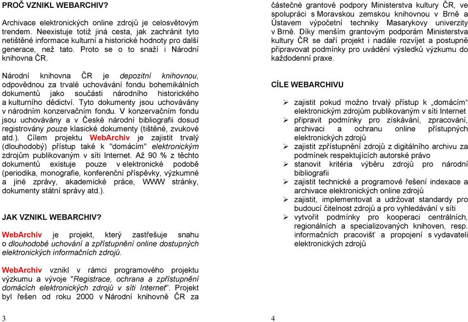 Národní knihovna ČR je depozitní knihovnou, odpovědnou za trvalé uchovávání fondu bohemikálních dokumentů jako součásti národního historického a kulturního dědictví.