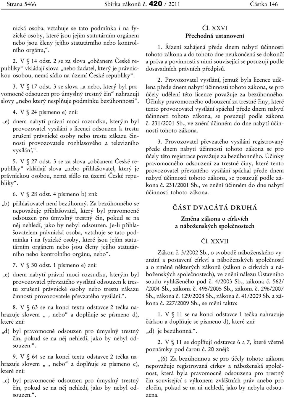 2 se za slova občanem České republiky vkládají slova nebo žadatel, který je právnickou osobou, nemá sídlo na území České republiky. 3. V 17 odst.