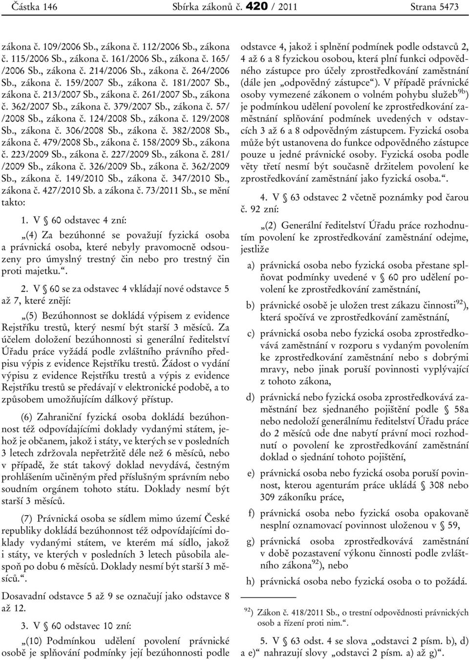 , zákona č. 124/2008 Sb., zákona č. 129/2008 Sb., zákona č. 306/2008 Sb., zákona č. 382/2008 Sb., zákona č. 479/2008 Sb., zákona č. 158/2009 Sb., zákona č. 223/2009 Sb., zákona č. 227/2009 Sb.