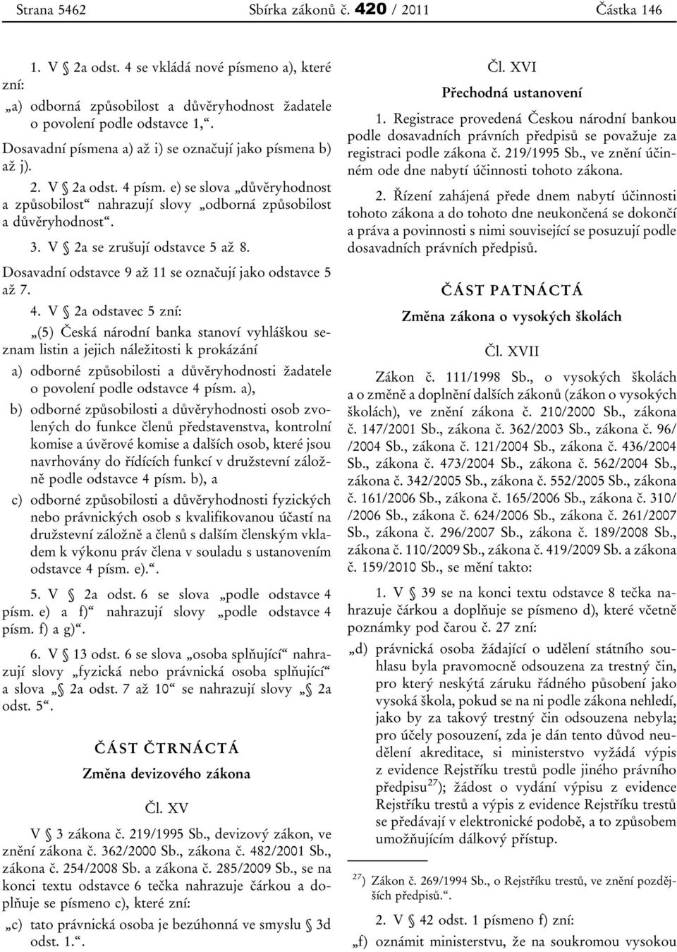 V 2a se zrušují odstavce 5 až 8. Dosavadní odstavce 9 až 11 se označují jako odstavce 5 až 7. 4.