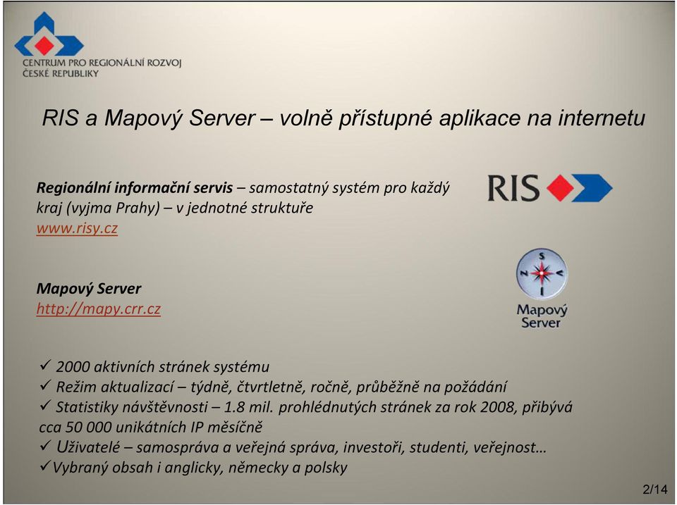 cz 2000 aktivních stránek systému Režim aktualizací týdně, čtvrtletně, ročně, průběžně na požádání Statistiky návštěvnosti 1.8 mil.