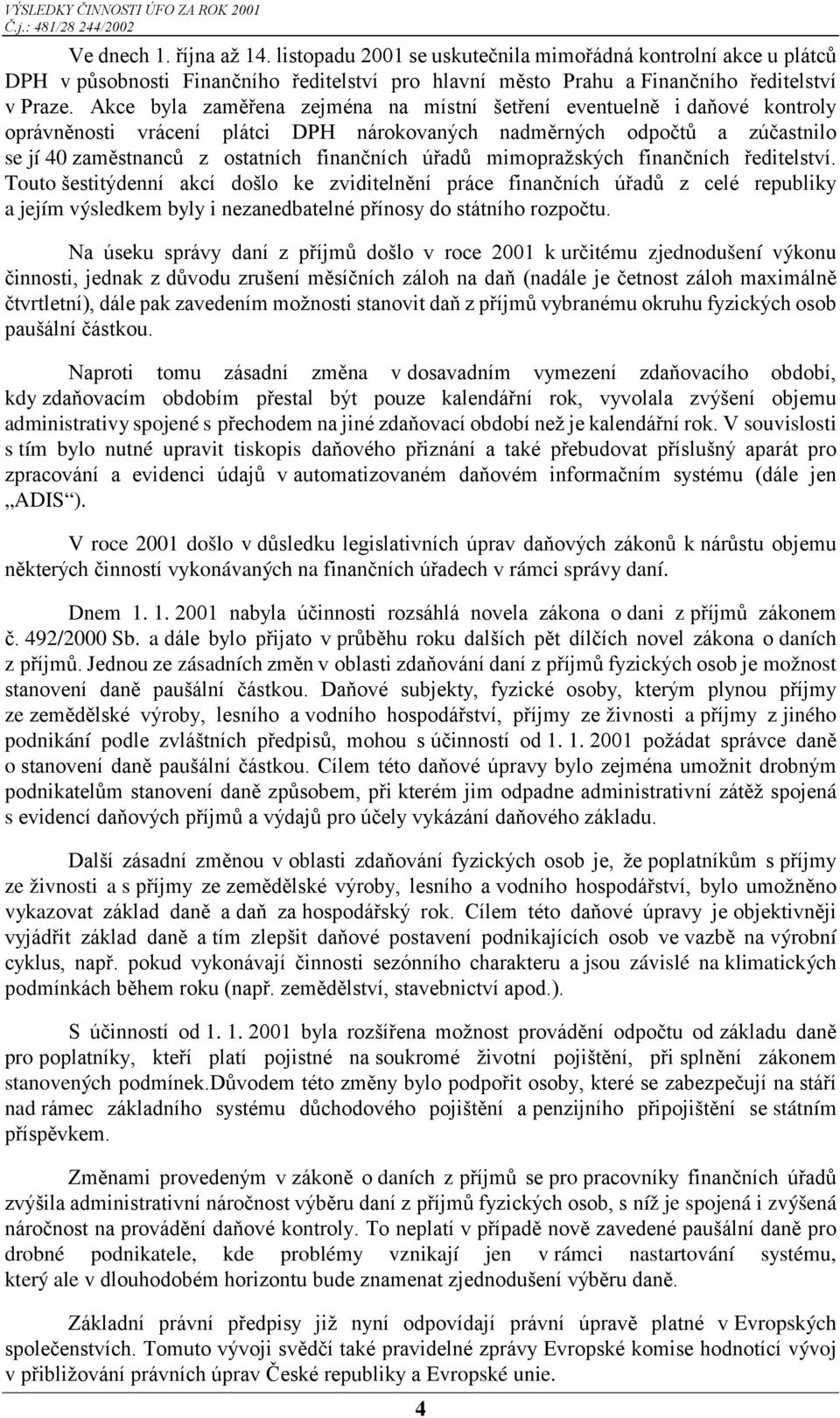 úřadů mimopražských finančních ředitelství. Touto šestitýdenní akcí došlo ke zviditelnění práce finančních úřadů z celé republiky a jejím výsledkem byly i nezanedbatelné přínosy do státního rozpočtu.