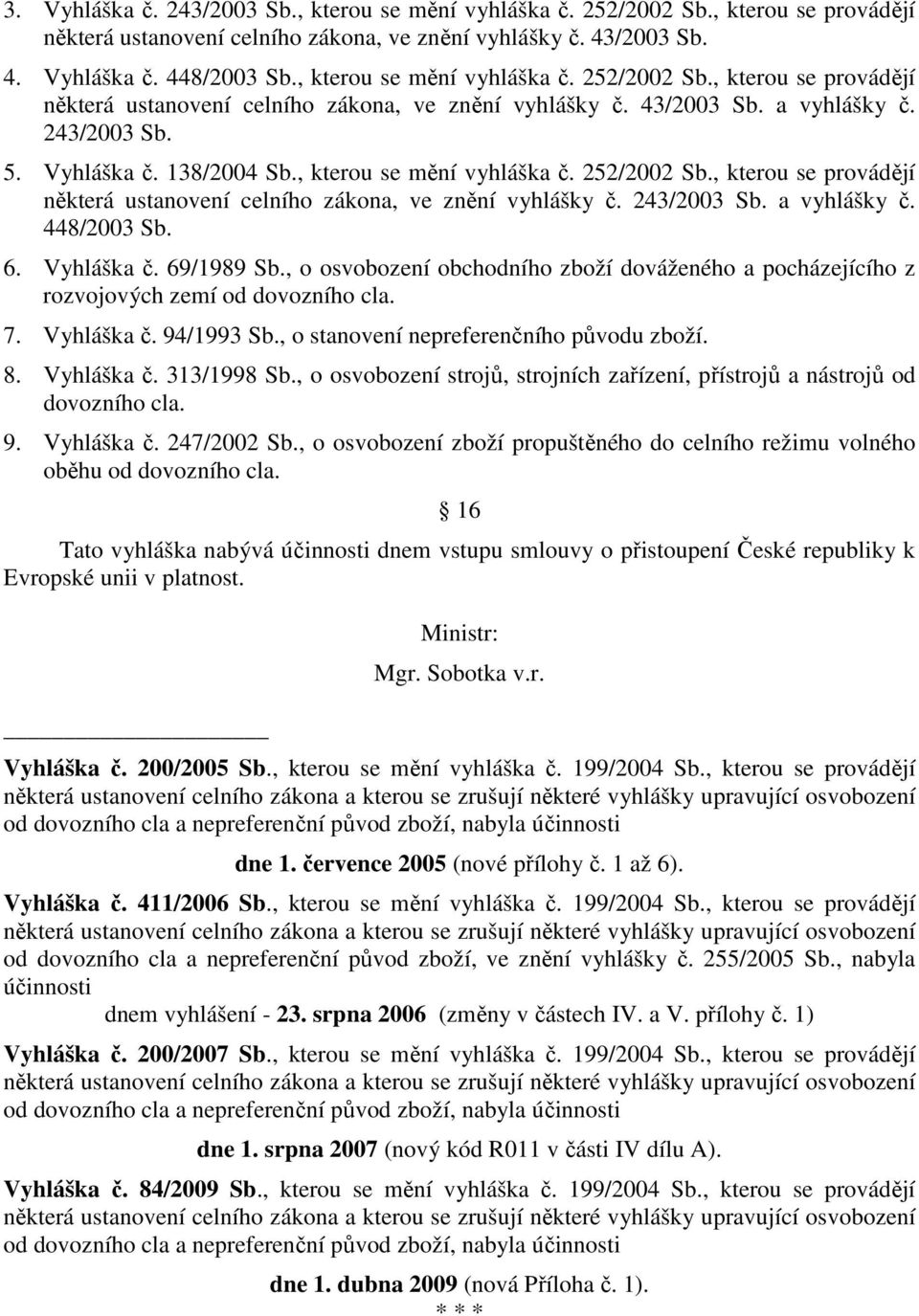 , kterou se mění vyhláška č. 252/22 Sb., kterou se provádějí některá ustanovení celního zákona, ve znění vyhlášky č. 243/23 Sb. a vyhlášky č. 448/23 Sb. 6. Vyhláška č. 69/1989 Sb.