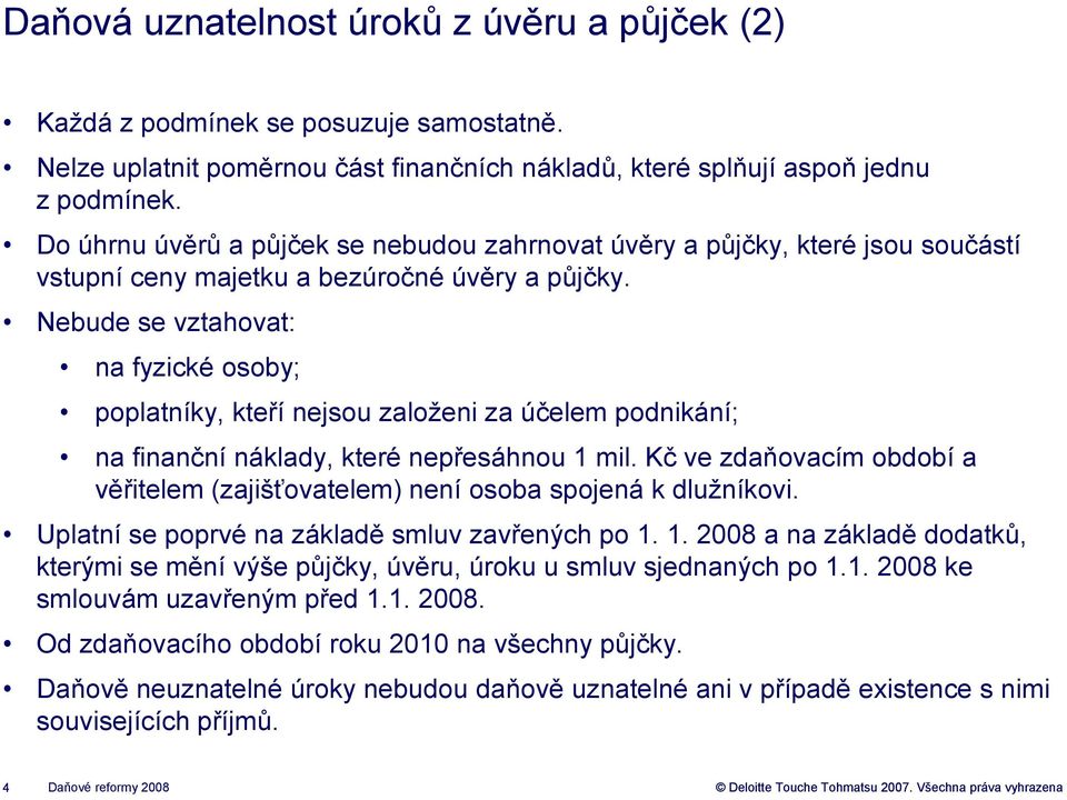 Nebude se vztahovat: na fyzické osoby; poplatníky, kteří nejsou založeni za účelem podnikání; na finanční náklady, které nepřesáhnou 1 mil.