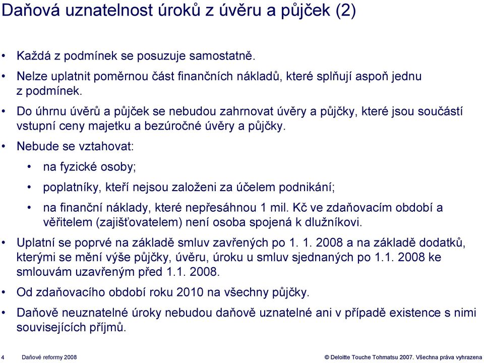 Nebude se vztahovat: na fyzické osoby; poplatníky, kteří nejsou založeni za účelem podnikání; na finanční náklady, které nepřesáhnou 1 mil.