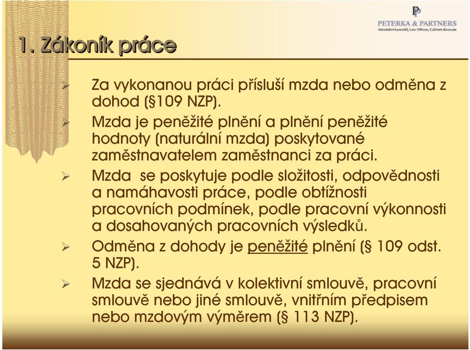 Mzda se poskytuje podle složitosti, odpovědnosti a namáhavosti práce, podle obtížnosti pracovních podmínek, podle pracovní výkonnosti a