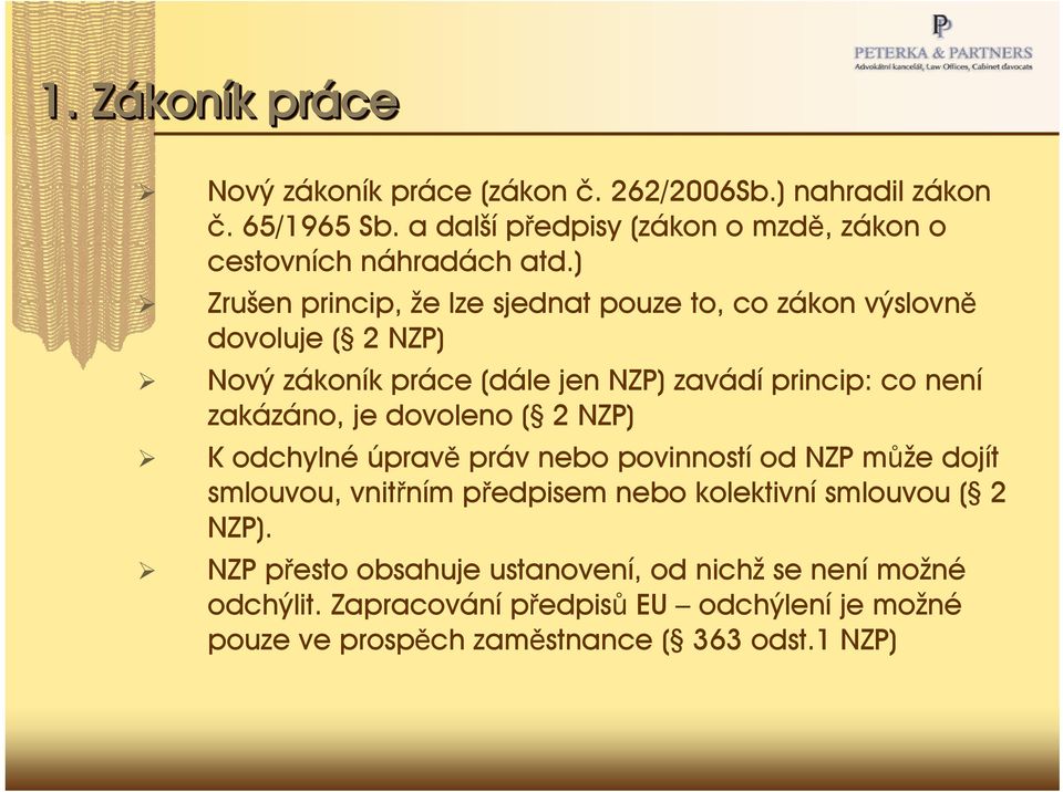 ) Zrušen princip, že lze sjednat pouze to, co zákon výslovně dovoluje ( 2 NZP) Nový zákoník práce (dále jen NZP) zavádí princip: co není zakázáno, je