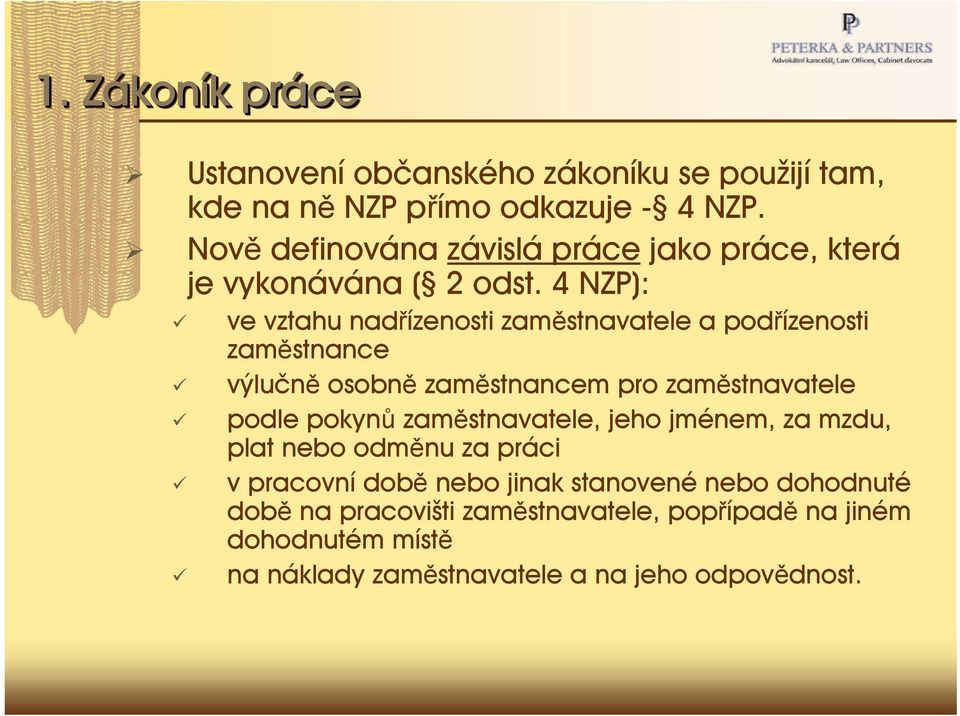 4 NZP): ve vztahu nadřízenosti zaměstnavatele a podřízenosti zaměstnance výlučně osobně zaměstnancem pro zaměstnavatele podle pokynů