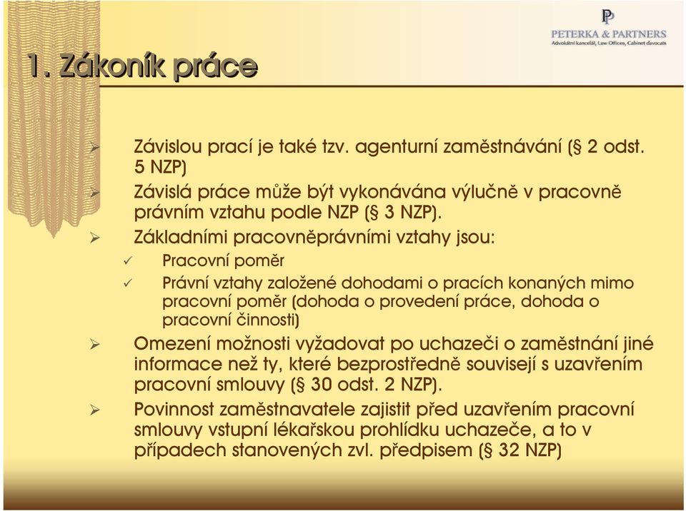 Základními pracovněprávními vztahy jsou: Pracovní poměr Právní vztahy založené dohodami o pracích konaných mimo pracovní poměr (dohoda o provedení práce, dohoda o