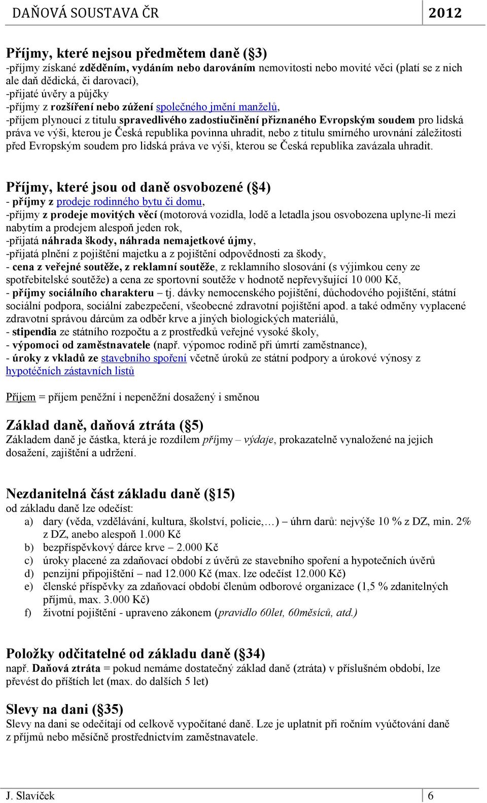 uhradit, nebo z titulu smírného urovnání záležitosti před Evropským soudem pro lidská práva ve výši, kterou se Česká republika zavázala uhradit.