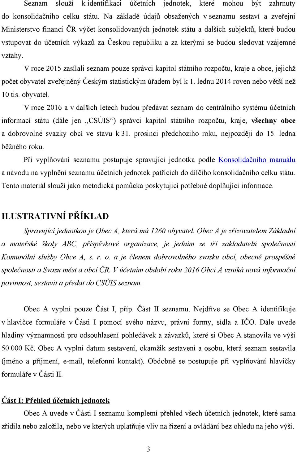 a za kterými se budou sledovat vzájemné vztahy. V roce 2015 zasílali seznam pouze správci kapitol státního rozpočtu, kraje a obce, jejichž počet obyvatel zveřejněný Českým statistickým úřadem byl k 1.