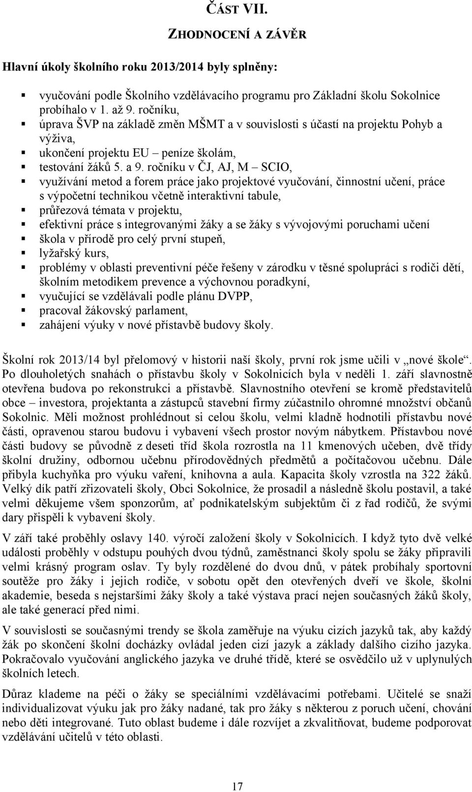 ročníku v ČJ, AJ, M SCIO, využívání metod a forem práce jako projektové vyučování, činnostní učení, práce s výpočetní technikou včetně interaktivní tabule, průřezová témata v projektu, efektivní