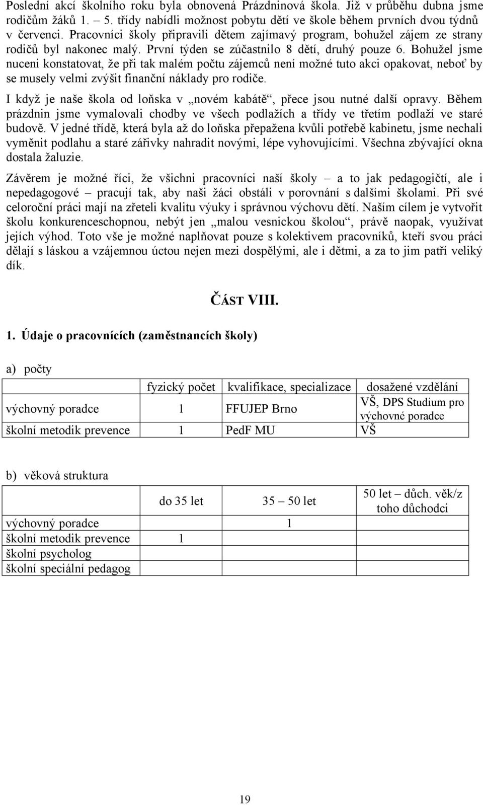 Bohužel jsme nuceni konstatovat, že při tak malém počtu zájemců není možné tuto akci opakovat, neboť by se musely velmi zvýšit finanční náklady pro rodiče.