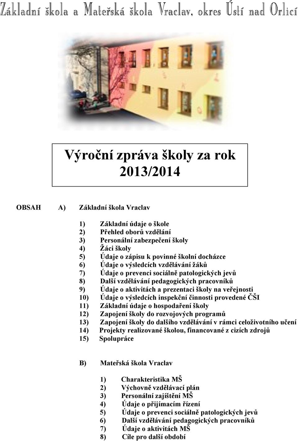 veřejnosti 10) Údaje o výsledcích inspekční činnosti provedené ČŠI 11) Základní údaje o hospodaření školy 12) Zapojení školy do rozvojových programů 13) Zapojení školy do dalšího vzdělávání v rámci