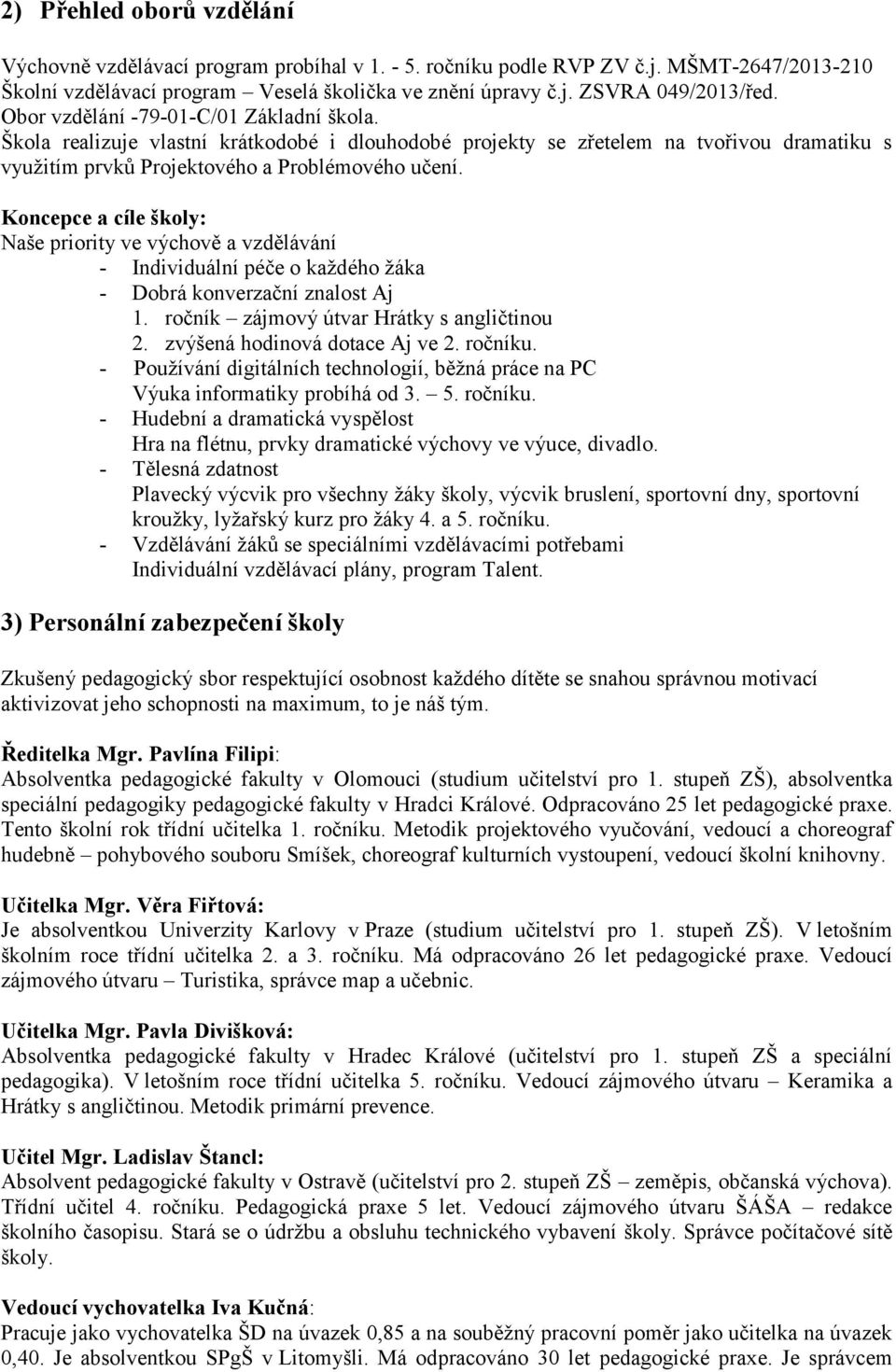 Koncepce a cíle školy: Naše priority ve výchově a vzdělávání - Individuální péče o každého žáka - Dobrá konverzační znalost Aj 1. ročník zájmový útvar Hrátky s angličtinou 2.