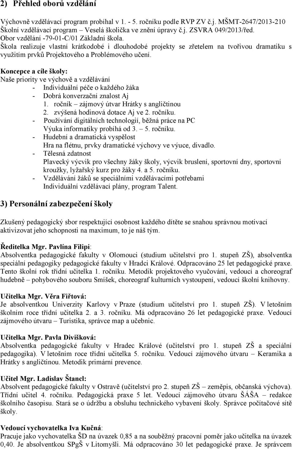 Koncepce a cíle školy: Naše priority ve výchově a vzdělávání - Individuální péče o každého žáka - Dobrá konverzační znalost Aj 1. ročník zájmový útvar Hrátky s angličtinou 2.