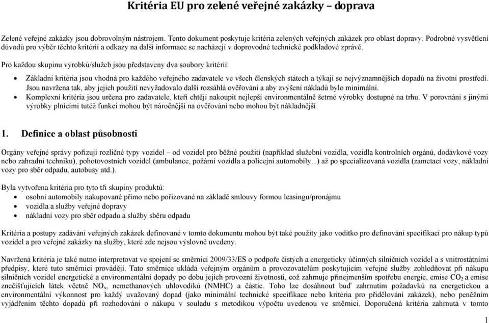 Pro každou skupinu výrobků/služeb jsou představeny dva soubory kritérií: Základní kritéria jsou vhodná pro každého veřejného zadavatele ve všech členských státech a týkají se nejvýznamnějších dopadů