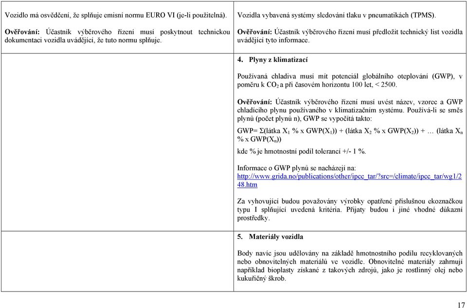 Plyny z klimatizací Používaná chladiva musí mít potenciál globálního oteplování (GWP), v poměru k CO 2 a při časovém horizontu 100 let, < 2500.