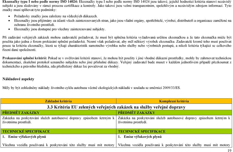 Ekoznačky jsou přijímány za účasti všech zainteresovaných stran, jako jsou vládní orgány, spotřebitelé, výrobci, distributoři a organizace zaměřené na ochranu životního prostředí.