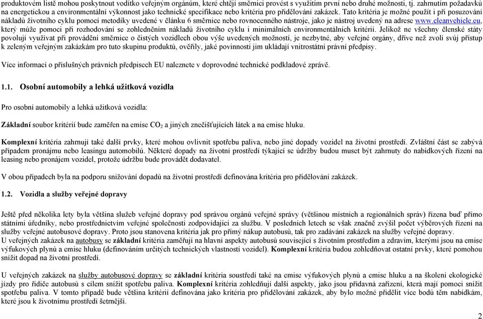 Tato kritéria je možné použít i při posuzování nákladů životního cyklu pomocí metodiky uvedené v článku 6 směrnice nebo rovnocenného nástroje, jako je nástroj uvedený na adrese www.cleanvehicle.