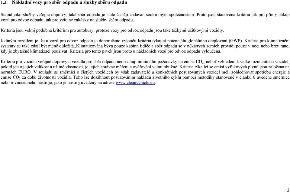 Kritéria jsou velmi podobná kritériím pro autobusy, protože vozy pro odvoz odpadu jsou také těžkými užitkovými vozidly.