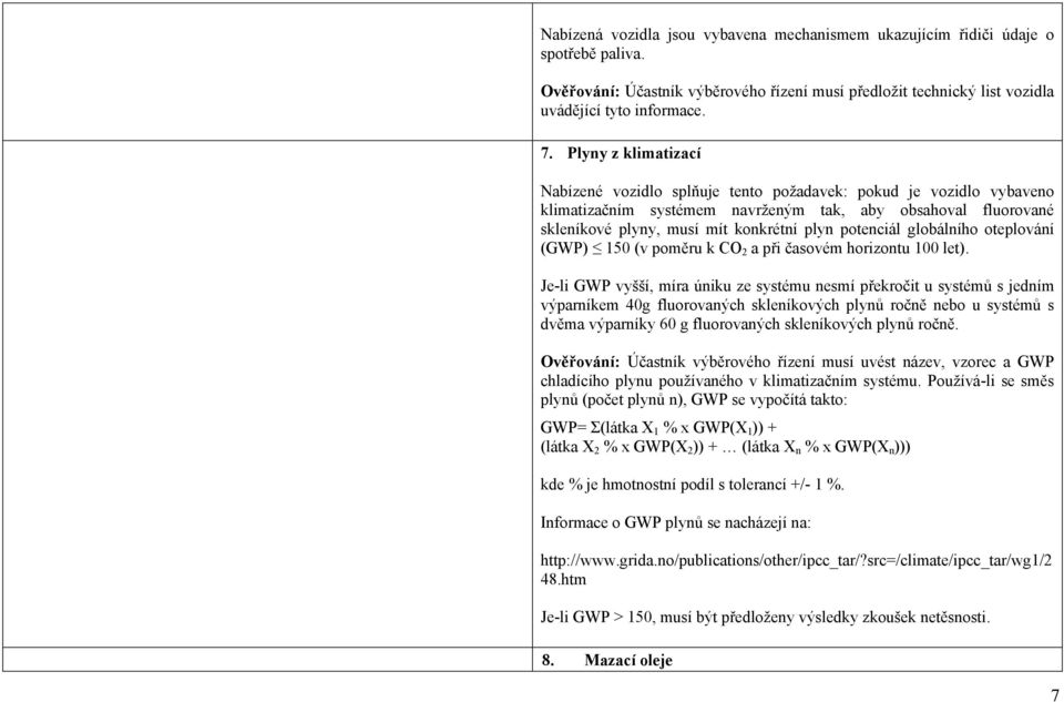potenciál globálního oteplování (GWP) 150 (v poměru k CO 2 a při časovém horizontu 100 let).