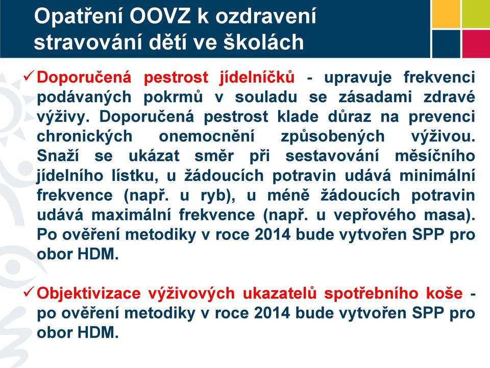 Snaží se ukázat směr při sestavování měsíčního jídelního lístku, u žádoucích potravin udává minimální frekvence (např.