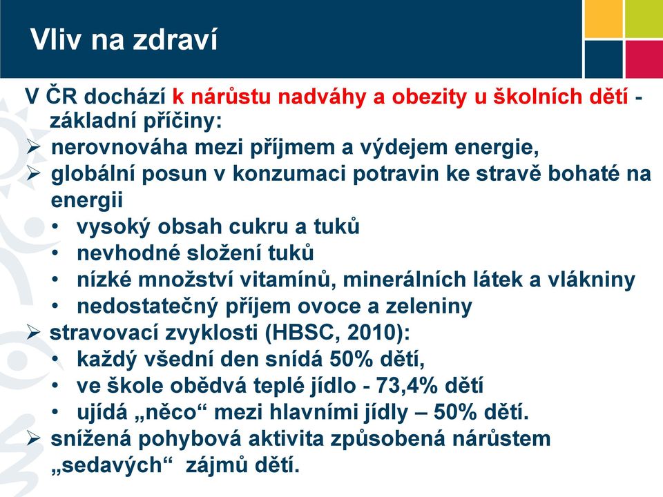 minerálních látek a vlákniny nedostatečný příjem ovoce a zeleniny stravovací zvyklosti (HBSC, 2010): každý všední den snídá 50% dětí, ve