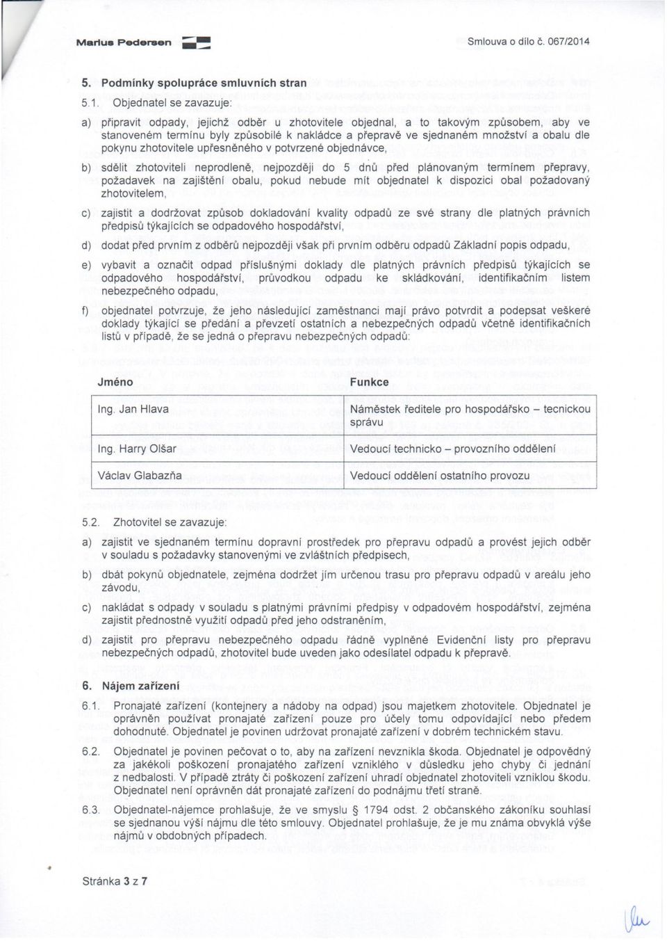 obalu dle pokynu zhotovitele upřesněného v potvrzené objednávce, b) sdělit zhotoviteli neprodleně, nejpozději do 5 dnů před plánovaným termínem přepravy, požadavek na zajištění obalu, pokud nebude