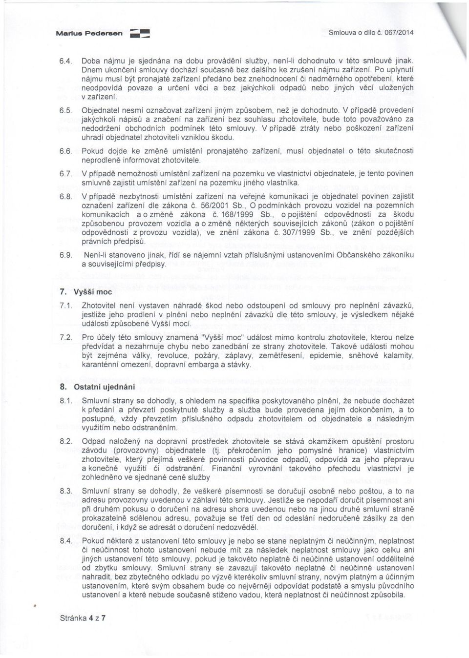 Po uplynutí nájmu musí být pronajaté zařízení předáno bez znehodnocení či nadměrného opotřebení, které neodpovídá povaze a určení věci a bez jakýchkoli odpadů nebo jiných věcí uložených v zařízení. 6.