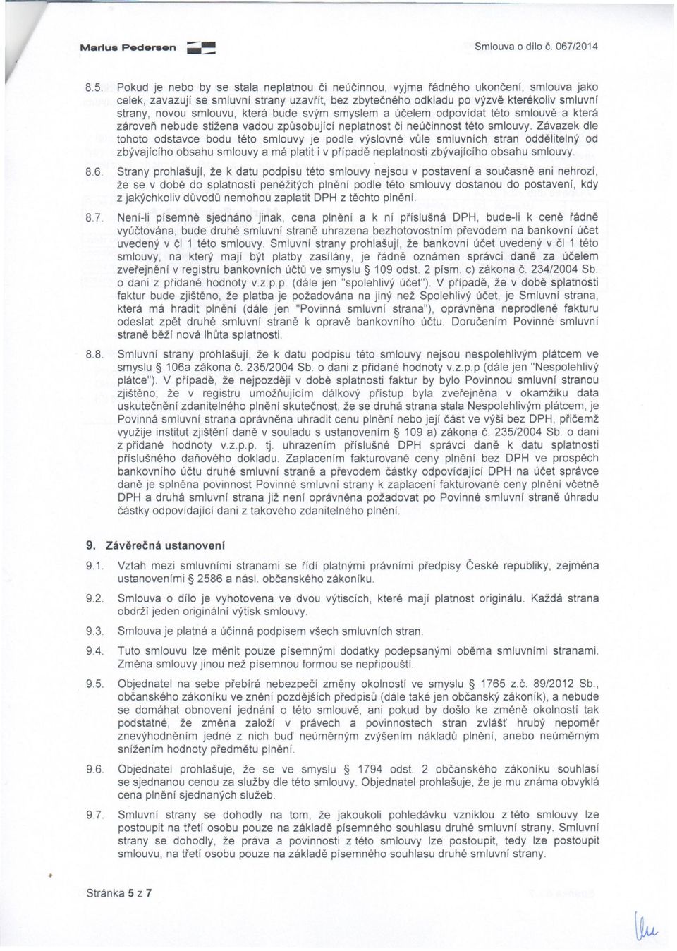 smlouvu, která bude svým smyslem a účelem odpovídat této smlouvě a která zároveň nebude stižena vadou způsobující neplatnost či neúčinnost této smlouvy.