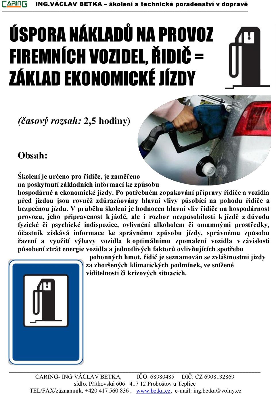 V průběhu školení je hodnocen hlavní vliv řidiče na hospodárnost provozu, jeho připravenost k jízdě, ale i rozbor nezpůsobilosti k jízdě z důvodu fyzické či psychické indispozice, ovlivnění alkoholem