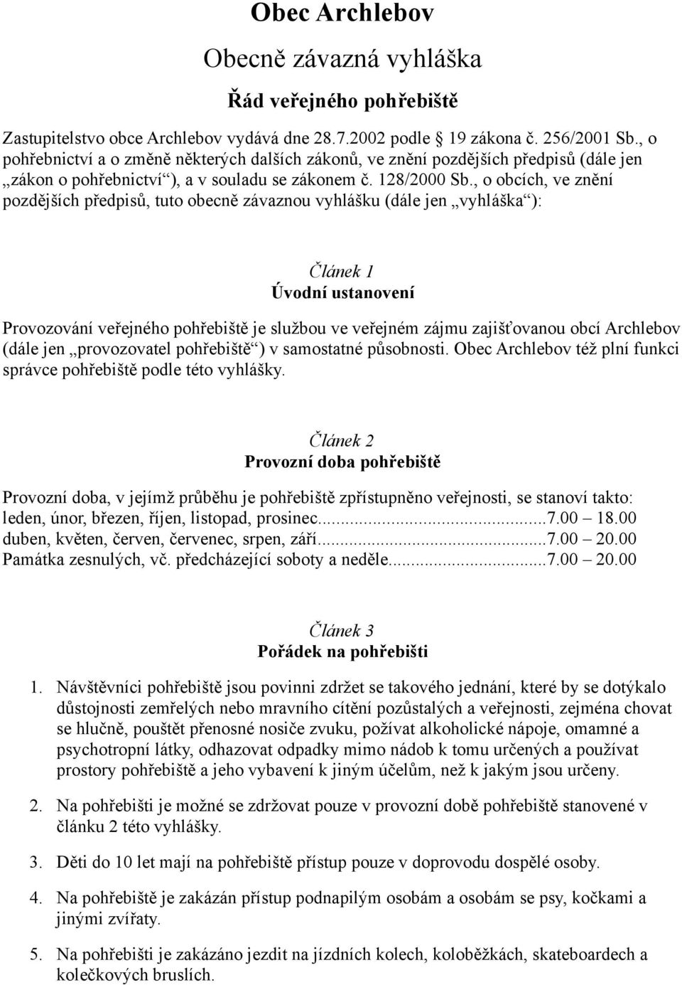, o obcích, ve znění pozdějších předpisů, tuto obecně závaznou vyhlášku (dále jen vyhláška ): Článek 1 Úvodní ustanovení Provozování veřejného pohřebiště je službou ve veřejném zájmu zajišťovanou