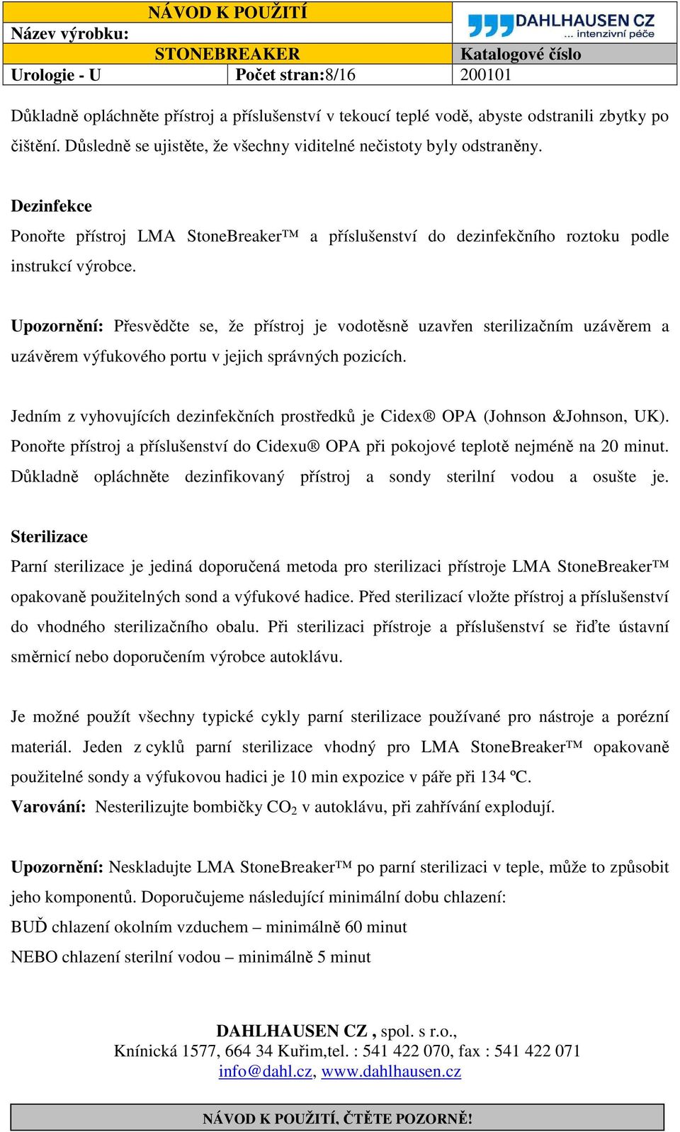 Upozornění: Přesvědčte se, že přístroj je vodotěsně uzavřen sterilizačním uzávěrem a uzávěrem výfukového portu v jejich správných pozicích.