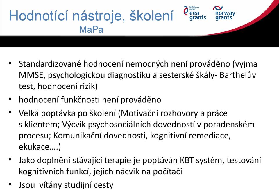 a práce s klientem; Výcvik psychosociálních dovedností v poradenském procesu; Komunikační dovednosti, kognitivní remediace, ekukace.