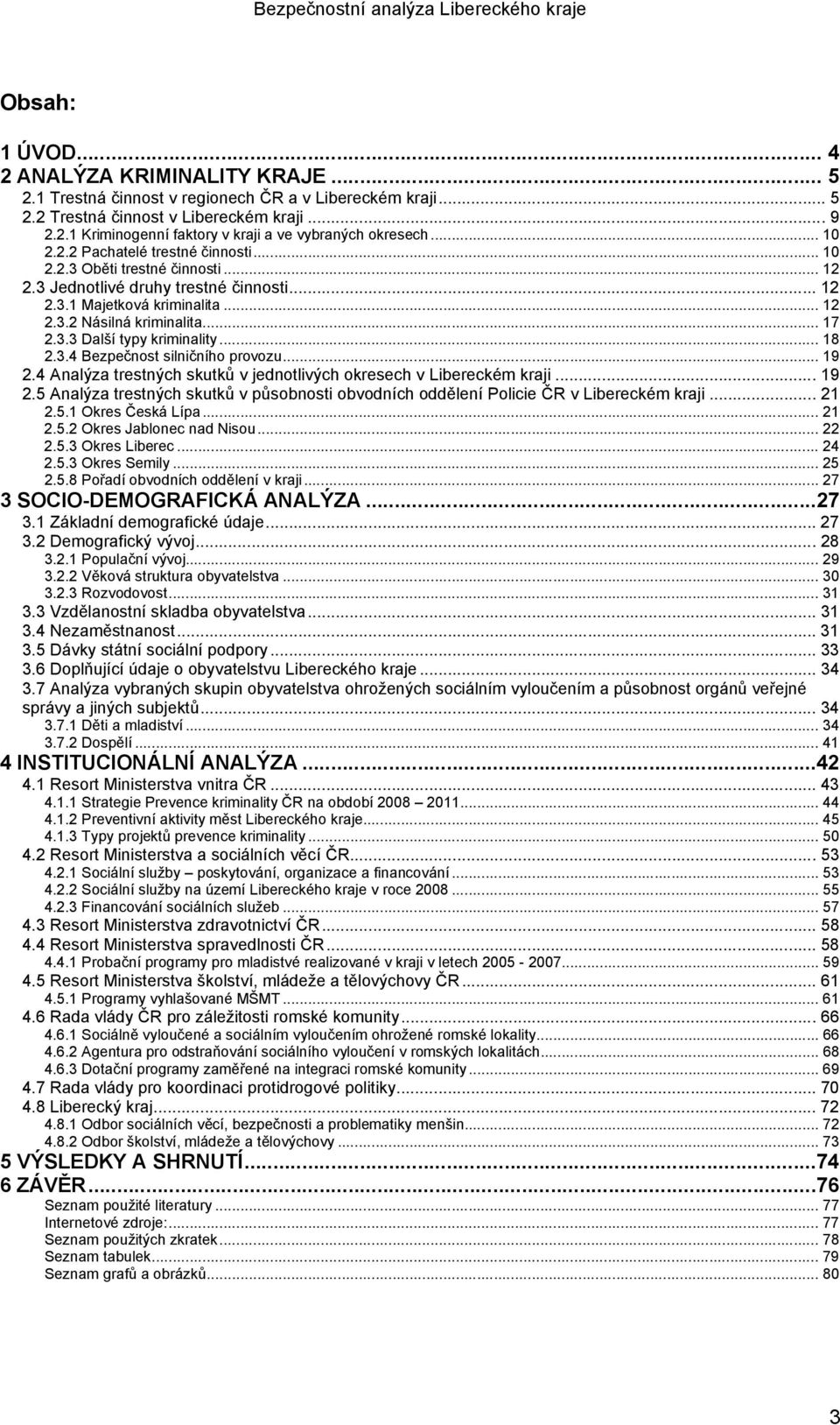 .. 18 2.3.4 Bezpečnost silničního provozu... 19 2.4 Analýza trestných skutků v jednotlivých okresech v Libereckém kraji... 19 2.5 Analýza trestných skutků v působnosti obvodních oddělení Policie ČR v Libereckém kraji.