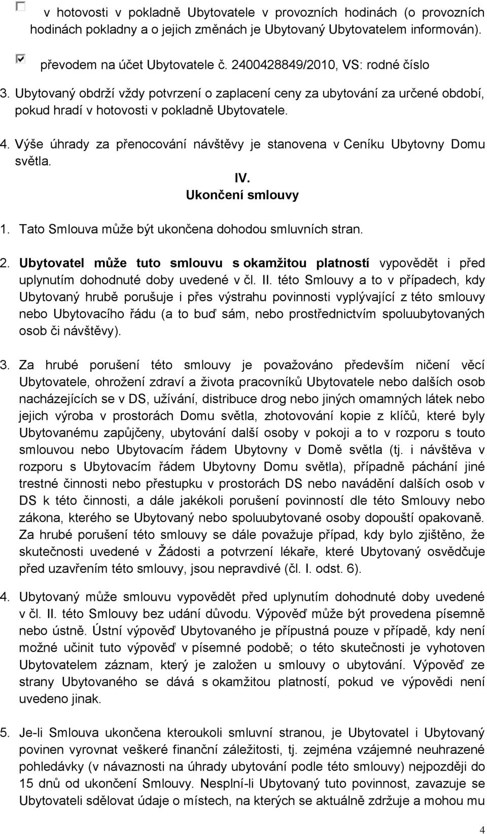 Výše úhrady za přenocování návštěvy je stanovena v Ceníku Ubytovny Domu světla. IV. Ukončení smlouvy 1. Tato Smlouva může být ukončena dohodou smluvních stran. 2.