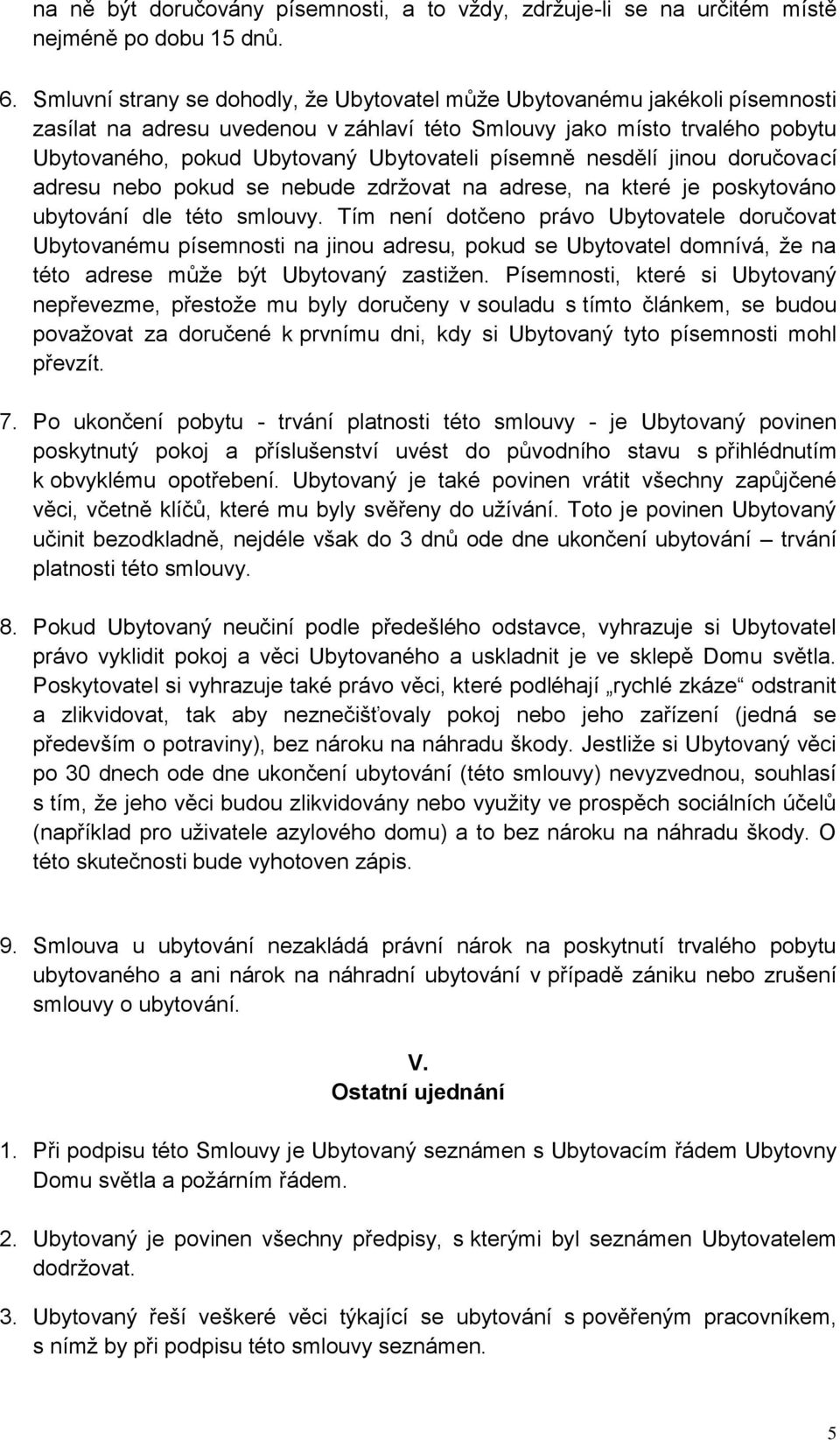 písemně nesdělí jinou doručovací adresu nebo pokud se nebude zdržovat na adrese, na které je poskytováno ubytování dle této smlouvy.