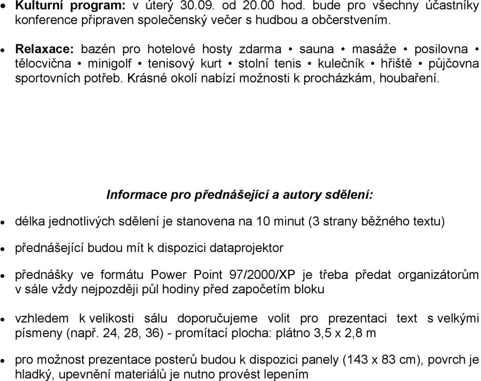 Krásné okolí nabízí možnosti k procházkám, houbaření.