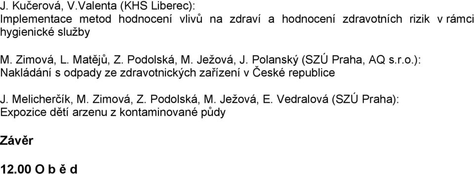 hygienické služby M. Zimová, L. Matějů, Z. Podolská, M. Ježová, J. Polanský (SZÚ Praha, AQ s.r.o.): Nakládání s odpady ze zdravotnických zařízení v České republice J.